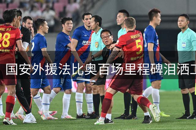 国安外援法比奥百场里程碑泪洒工体 动情告白：这是上帝赐予的礼物
