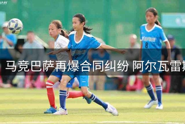 马竞巴萨再爆合同纠纷 阿尔瓦雷斯天价违约金引爆西甲转会暗战